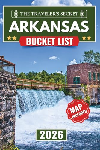 Arkansas Bucket List 2026: Arkansas Travel Guide: The Ultimate Road Trip to 110 Essential Stops in the Ozarks, Hot Springs, Eureka Springs, and the Buffalo National River (MAPS INCLUDED)