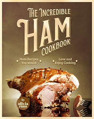 The Incredible Ham Cookbook: Ham Recipes You Would Love and Enjoy Cooking (English Edition)