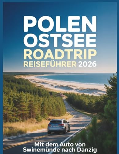 Polen Ostsee Roadtrip Reiseführer 2026: Mit dem Auto von Swinemünde nach Danzig: Die Selbstfahrer-Route, Campingplätze, Karten, Maut & versteckte Strände