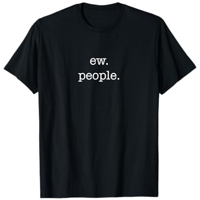 Funny Sarcastic Antisocial Minimal Shirt Ew People Sarcasm Maglietta