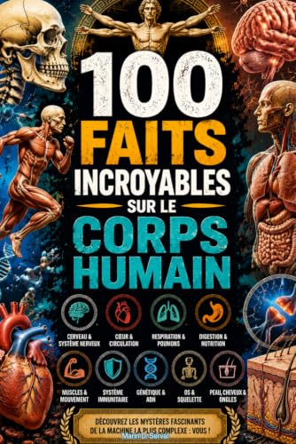 100 Faits Incroyables sur le Corps Humain: Anecdotes insolites, secrets anatomiques et mystères de la biologie
