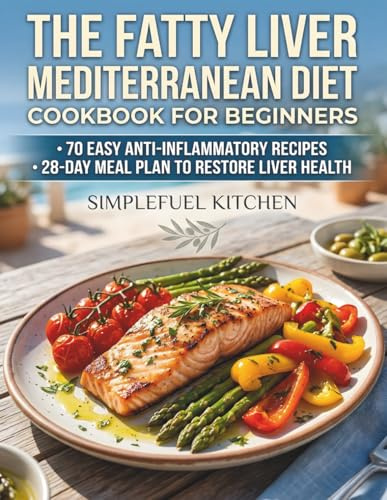The Fatty Liver Mediterranean Diet Cookbook for Beginners: 70 Easy Anti-Inflammatory Recipes and a 28-Day Meal Plan to Restore Liver Health.