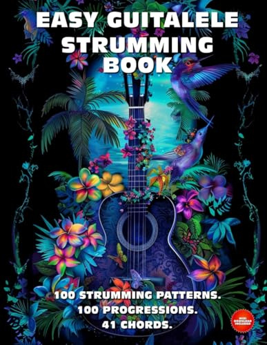 Easy Guitalele Strumming Book. 100 Strumming Patterns.100 Progressions. 41 Chords.: Beginner to Advanced Collection: Easy Tabs, Notes, Diagrams and Explanations. MIDI download included.
