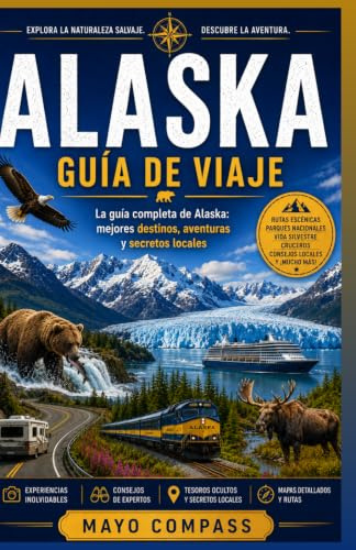 Guía de viaje de Alaska: Una guía completa para viajes por carretera, cruceros y planificación de viajes para viajeros principiantes, viajeros con ... y entusiastas de los parques nacionales.