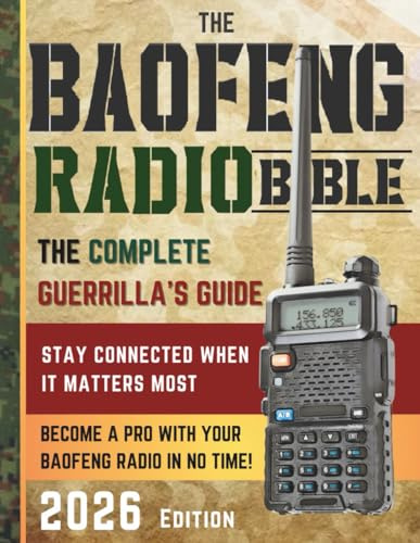 The Baofeng Radio Bible: The Comprehensive and Easy-to-Follow Guerrilla's Guide to Become a Pro with Your Baofeng Radio in No Time and Stay Connected When It Matters Most