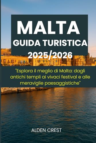 MALTA GUIDA TURISTICA 2025/2026: Esplora il meglio di Malta: dagli antichi templi ai vivaci festival e alle meraviglie paesaggistiche