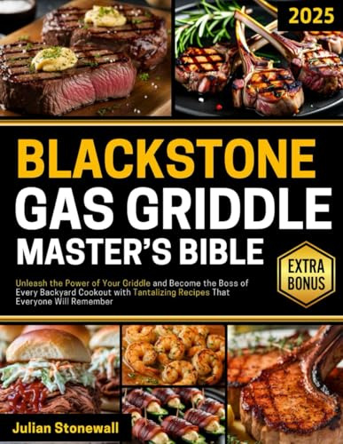 The Blackstone Gas Griddle Master's Bible: Unleash the Power of Your Griddle and Become the Boss of Every Backyard Cookout with Tantalizing Recipes That Everyone Will Remember