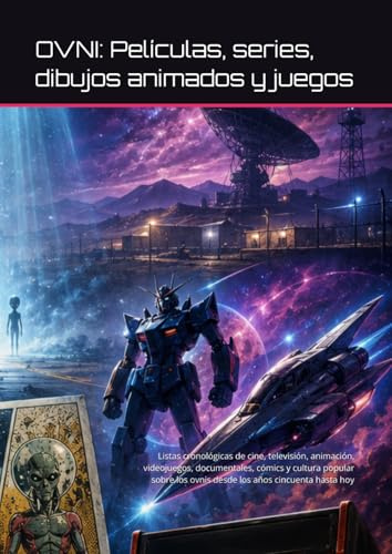 OVNI: Películas, series, dibujos animados y juegos: Listas cronológicas de cine, televisión, animación, videojuegos, documentales, cómics y cultura ... los ovnis desde los años cincuenta hasta hoy