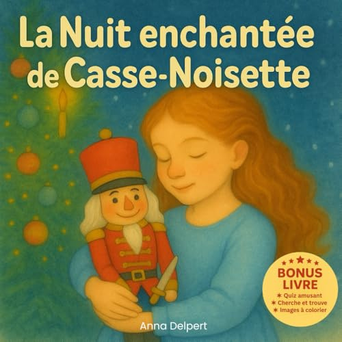 La nuit enchantée de casse-Noisette: Un conte de Noël enchanteur qui mêle rêve, magie et aventure pour émerveiller les enfants et nourrir leur imagination.
