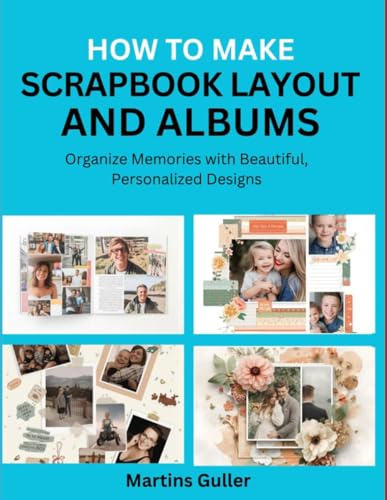 How to make Scrapbook Layouts and Albums: Organize Memories with Beautiful, Personalized Designs