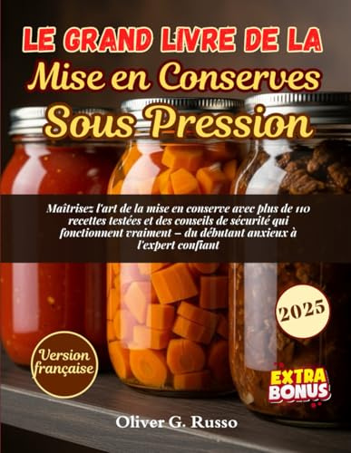 Le Grand Livre de la Mise en Conserves Sous Pression: Maîtrisez l'art de la mise en conserve avec plus de 110 recettes testées et des conseils de ... – du débutant anxieux à l'expert confiant.