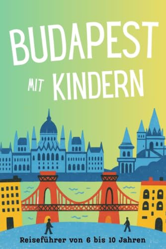 Budapest mit Kindern. Reiseführer für Kinder von 6 bis 10 Jahren: Mit Donau, Burgen und Thermalbädern – plus Rätseln und einem Reisetagebuch zum Ausfüllen