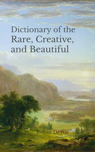 Dictionary of the Rare, Creative, and Beautiful: Words for Writers, Poets & Dreamers
