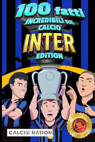 100 FATTI INCREDIBILI SUL CALCIO - INTER Edition - Il Primo ed Unico Libro su Fatti Interisti che ti Sbalordiranno. Perfetto Regalo per un Vero Tifoso | Include Bonus e Regali