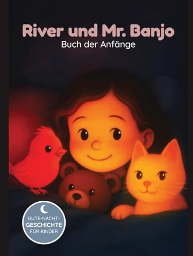 River und Mr. Banjo - Buch der Anfänge: Ein märchenhaftes Kapitelbuch für kleine Träumer und Entdeckerinnen (Deutschsprachige Ausgabe)
