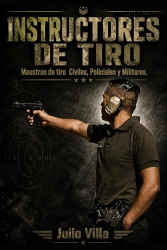 INSTRUCTORES DE TIRO: Maestros de Tiro Civiles, Policiales y Militares