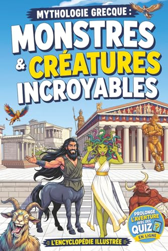 Mythologie grecque : Monstres & Créatures incroyables: L’encyclopédie illustrée des mythes de la Grèce antique pour les enfants et les adolescents curieux
