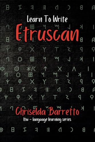 Learn To Write Etruscan (Illustrated): Foreign Language Learning Workbook. Ancient Languages. Historical Script. Primer Language Learning Book. Workbook (LTW Language Learning Series)