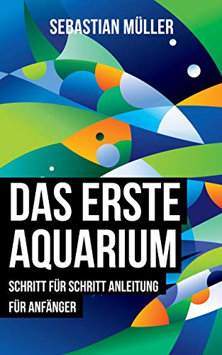 Das erste Aquarium: Schritt für Schritt Anleitung für Anfänger