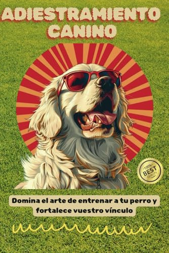 Guía Completa para el Adiestramiento del Perro: Domina el Adiestramiento de tu Perro: Técnicas Efectivas, Consejos Prácticos y Estrategias