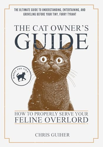 The Cat Owner's Guide: How To Properly Serve Your Feline Overlord