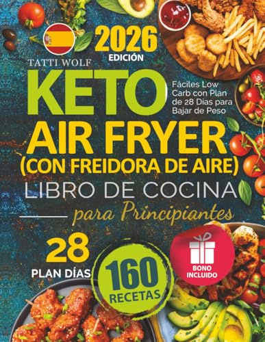 Keto Libro de Cocina con Freidora de Aire (Air Fryer) para Principiantes: 160 Recetas Fáciles Low Carb con Plan de 28 Días para Bajar de Peso
