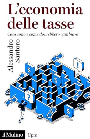 L'economia delle tasse: Cosa sono e come dovrebbero cambiare (Universale Paperbacks il Mulino)