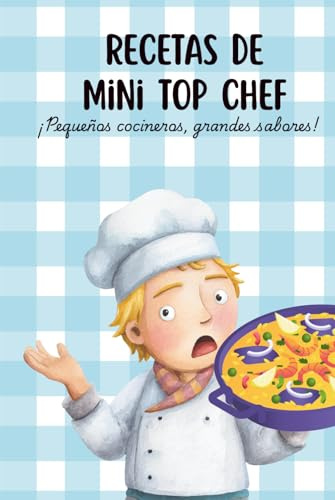 Recetas de Mini Top Chef - Libro de Cocina para Niños: ¡Pequeños cocineros, grandes sabores!
