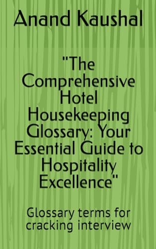 The Comprehensive Hotel Housekeeping Glossary: Your Essential Guide to Hospitality Excellence: Glossary terms for cracking interview (Main content -version1)