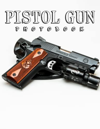 A Photo Book Of Pistol Gun: A Great Gift With Compelling And Impressive Pictures Of Pistol Gun To Relax And Relieve Stress For All Ages & Genders On Christmas, Birthday