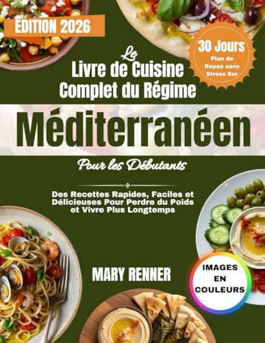 Le Livre de Cuisine Complet du Régime Méditerranéen Pour les Débutants: Des Recettes Rapides, Faciles et Délicieuses Pour Perdre du Poids et Vivre ... à un Plan de Repas Sans Stress Sur 30 Sours