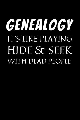 Genealogy - It’s Like Playing Hide & Seek With Dead People: Funny Genealogy Notebook With 120 Lined Pages, A Great Appreciation Gift Idea For Genealogist