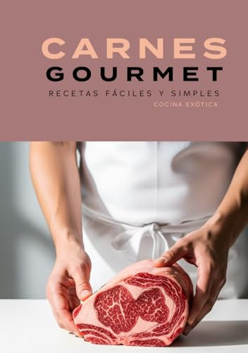 CARNES GOURMET, RECETAS FÁCILES Y SIMPLES: libro de recetas gourmet (COCINA EXOTICA)
