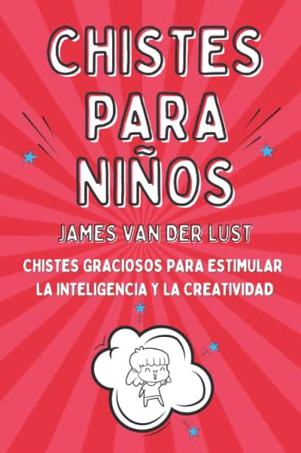 Libro de Chistes para Niños - Chistes Graciosos para Estimular la Inteligencia y la Creatividad: Chistes Cortos y Fáciles de Recordar para Niñas y Niños de 5 a 15 años