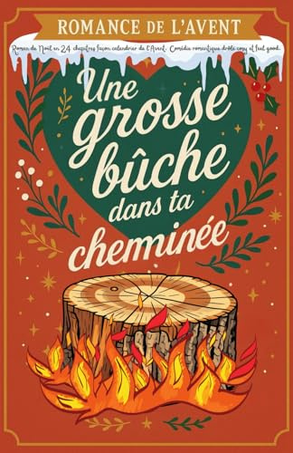 Romance de l’Avent –Roman de Noël en 24 chapitres façon calendrier de l’Avent, Comédie romantique drôle cosy et feel good dans un village de montagne: Une grosse bûche dans ta cheminée