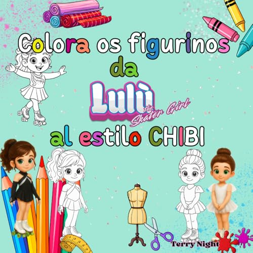 Colora os figurinos da Lulù al estilo CHIBI: 50 looks de sonho para jovens patinadoras e sonhadoras: dê cor aos figurinos da Lulù e crie a sua coleção!