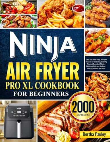 Ninja Air Fryer Pro XL Cookbook for Beginners: Easy and Tasty Ninja Air Fryer Recipes for Your Daily Cooking Needs | Succulent Meats | Nutritious Fish and Seafood | Crispy Desserts and More