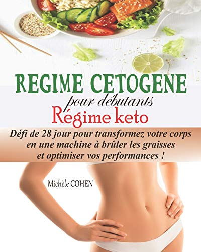 Régime Cétogène pour débutants, Régime keto: Défi de 28 jour pour transformez votre corps en une machine à brûler les graisses et optimiser vos performances !
