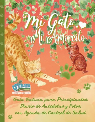 Mi Gato, Mi Amorcito: Guía Gatuna para Principiantes: Diario de Anécdotas y Fotos; con Agenda de Control de Salud