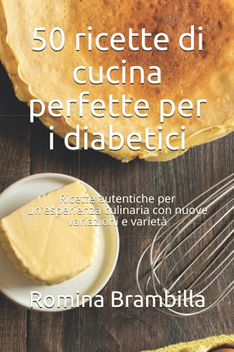 50 ricette di cucina perfette per i diabetici: Ricette autentiche per un'esperienza culinaria con nuove variazioni e varietà