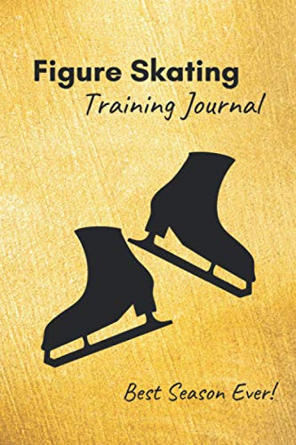 Figure Skating Training Journal: Training log SPECIFIC TO FIGURE SKATING – gold cover – inspiring notebook including prompts to track practices, ... the best season ever (6x9, 230 pages)