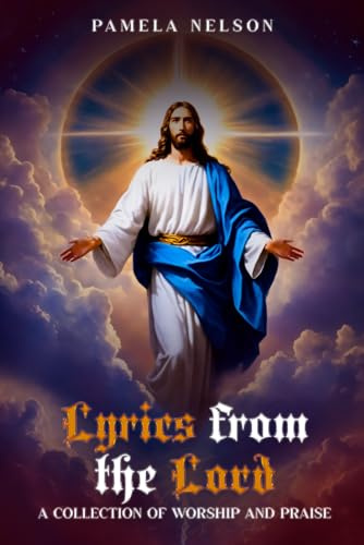 Lyrics From the Lord: A COLLECTION OF WORSHIP AND PRAISE