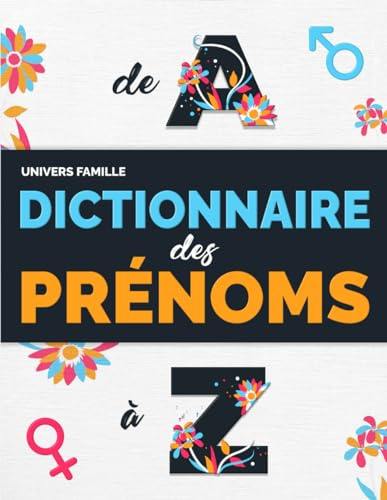 Dictionnaire des Prénoms: À la recherche de ses Origines. Les 1000 prénoms Masculins et Féminins les plus donnés en France, classées par Signification, Étymologie, Diffusion et Étude de l'Onomancie
