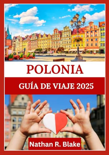 POLONIA GUÍA DE VIAJE 2025: Una inmersión profunda en las ciudades, la cultura y la naturaleza con conocimientos prácticos para cada explorador