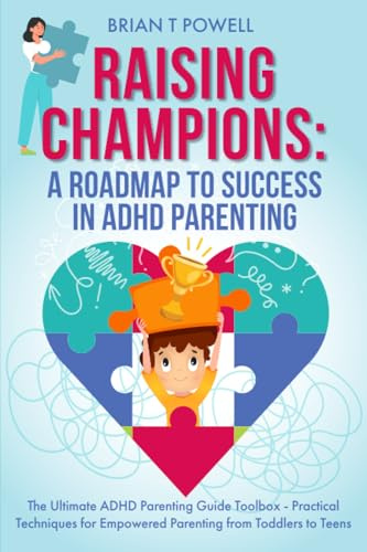 Raising Champions: A Roadmap to Success in ADHD Parenting: The Ultimate ADHD Parenting Guide Toolbox - Practical Techniques for Empowered Parenting from Toddlers to Teens