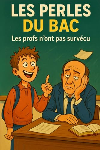 Les Perles du bac - Les profs n’ont pas survécu: Livre de blagues hilarantes - humour scolaire - perles d’élèves