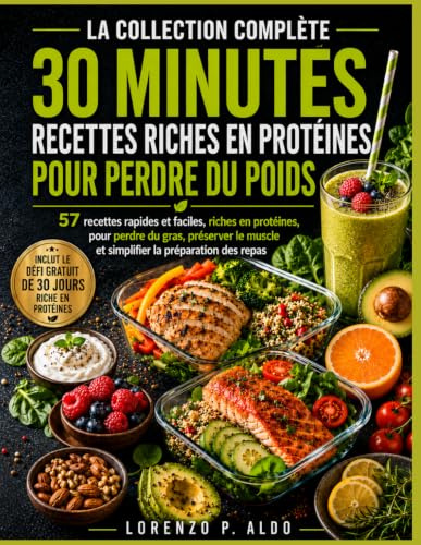 LA COLLECTION COMPLÈTE 30 MINUTES RECETTES RICHES EN PROTÉINES POUR PERDRE DU POIDS: 57 recettes rapides et faciles, riches en protéines, pour perdre ... muscle et simplifier la préparation des repas