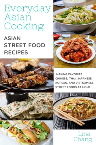 Everyday Asian Cooking: Asian Street Food Recipes (Quick and Easy Asian Cookbooks)