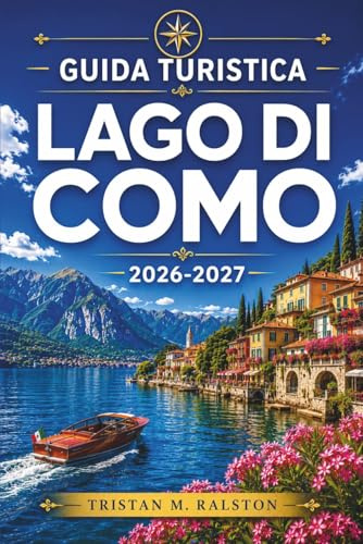 Guida turistica Lago di Como 2026-2027: Pianifica ogni giornata con sicurezza: da Bellagio a Varenna, itinerari in barca, cucina locale e fughe fuori stagione.