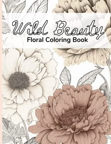 Wild Beauty Floral Coloring Book: Greyscale flower wallpaper pattern coloring pages for adults and kids
